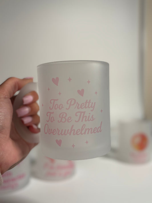 “Too Pretty to be this Overwhelmed”, 11oz Frosted Mug